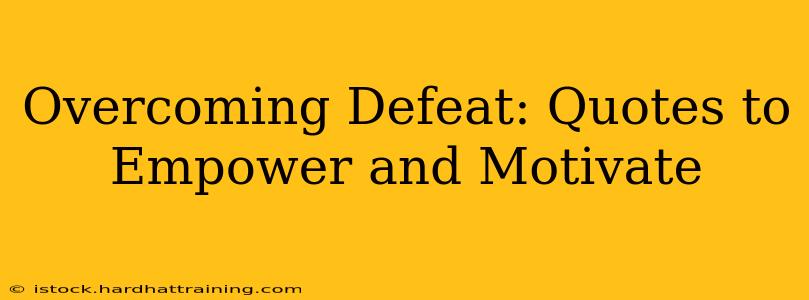 Overcoming Defeat: Quotes to Empower and Motivate