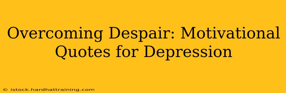 Overcoming Despair: Motivational Quotes for Depression