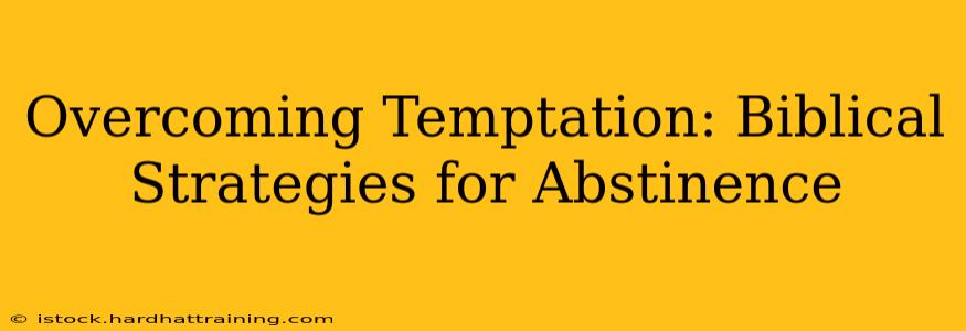 Overcoming Temptation: Biblical Strategies for Abstinence