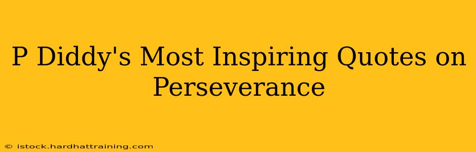 P Diddy's Most Inspiring Quotes on Perseverance