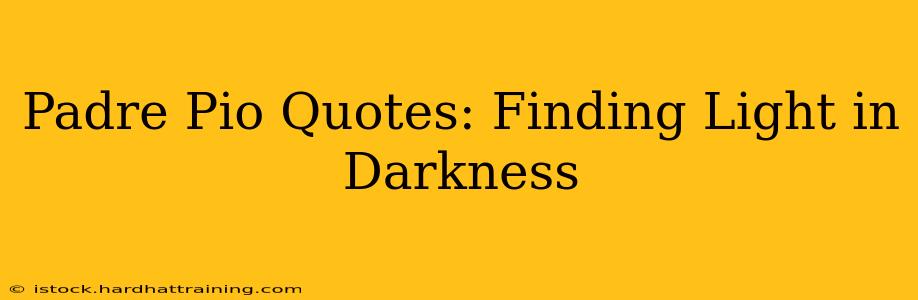 Padre Pio Quotes: Finding Light in Darkness