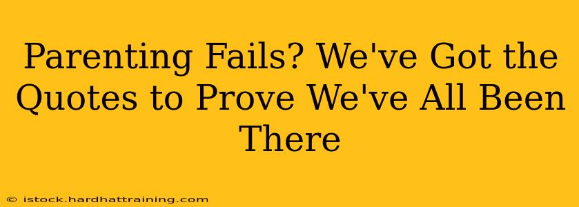 Parenting Fails? We've Got the Quotes to Prove We've All Been There