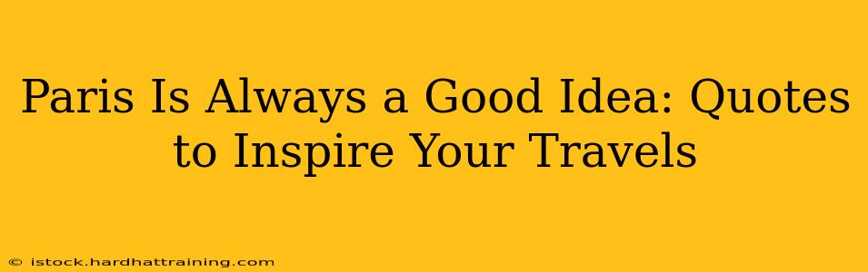 Paris Is Always a Good Idea: Quotes to Inspire Your Travels
