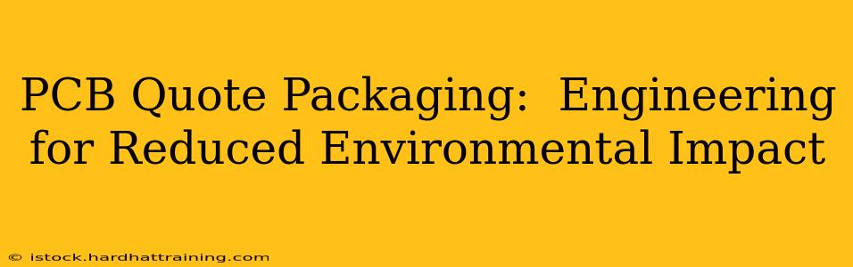 PCB Quote Packaging:  Engineering for Reduced Environmental Impact