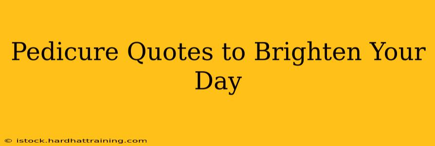 Pedicure Quotes to Brighten Your Day