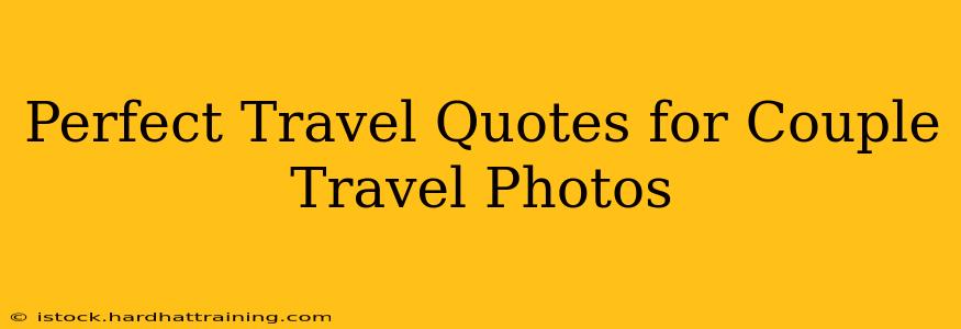 Perfect Travel Quotes for Couple Travel Photos