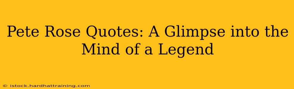 Pete Rose Quotes: A Glimpse into the Mind of a Legend