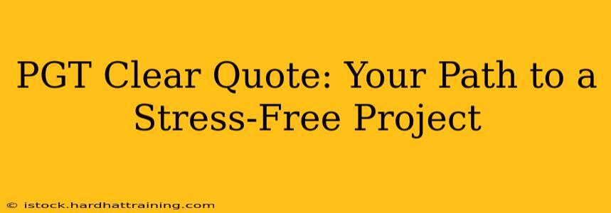 PGT Clear Quote: Your Path to a Stress-Free Project