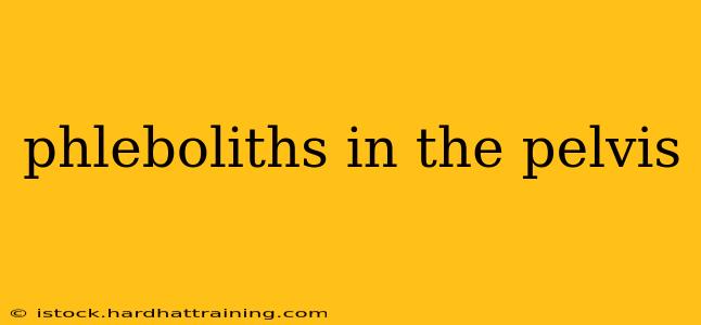 phleboliths in the pelvis