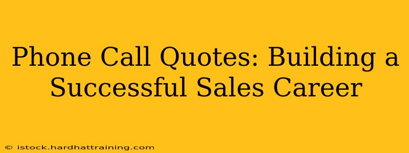 Phone Call Quotes: Building a Successful Sales Career