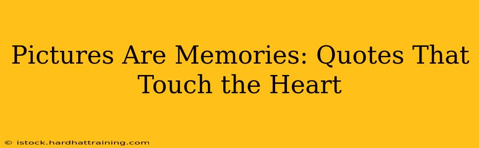 Pictures Are Memories: Quotes That Touch the Heart