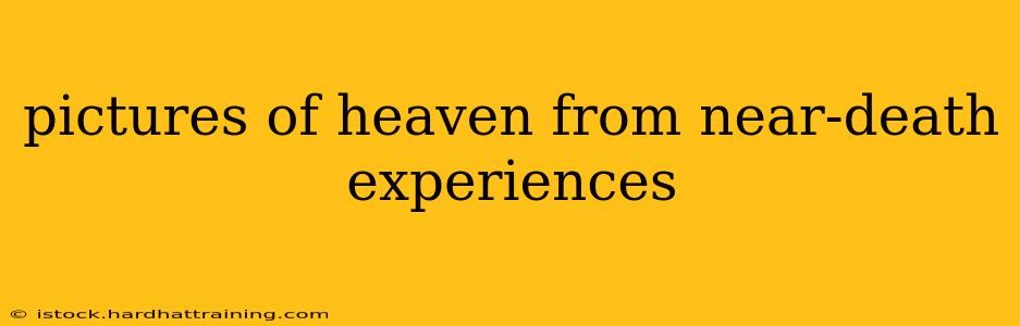 pictures of heaven from near-death experiences