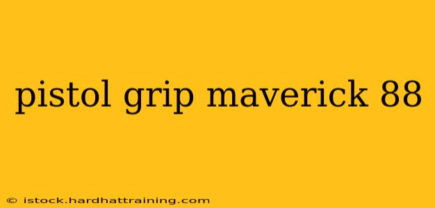 pistol grip maverick 88