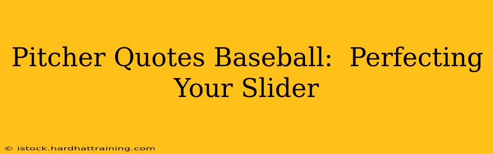 Pitcher Quotes Baseball:  Perfecting Your Slider