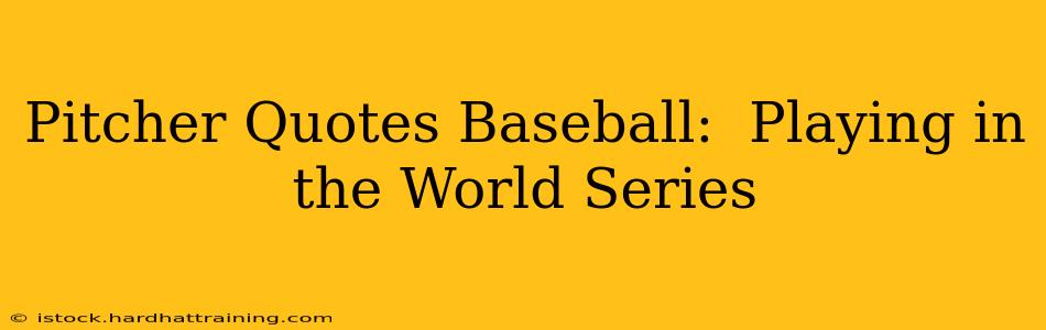 Pitcher Quotes Baseball:  Playing in the World Series