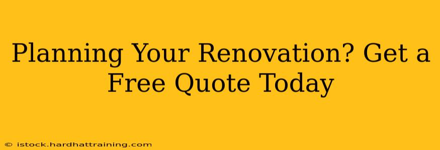Planning Your Renovation? Get a Free Quote Today