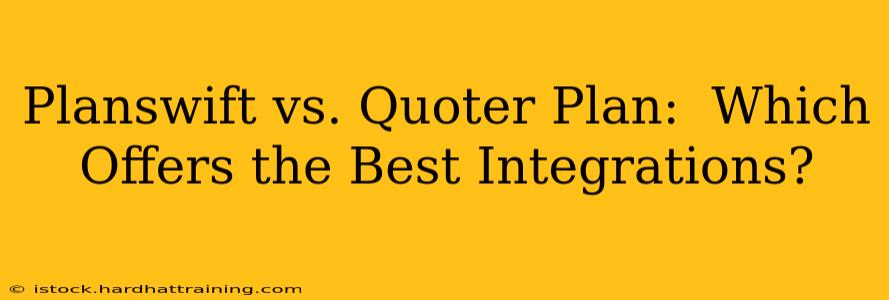 Planswift vs. Quoter Plan:  Which Offers the Best Integrations?