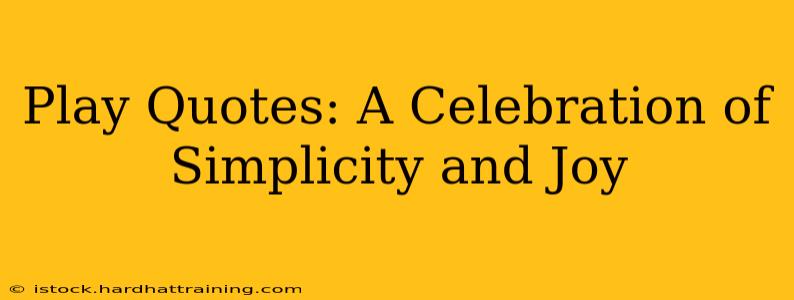 Play Quotes: A Celebration of Simplicity and Joy