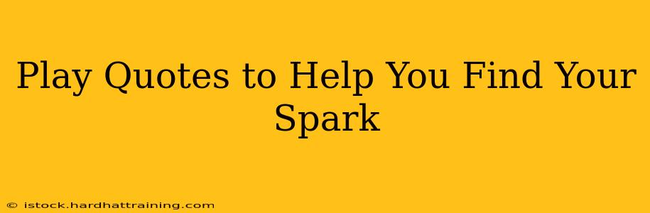 Play Quotes to Help You Find Your Spark