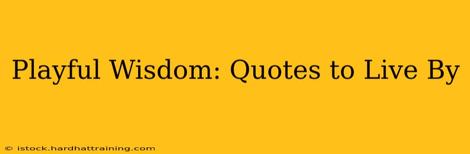 Playful Wisdom: Quotes to Live By
