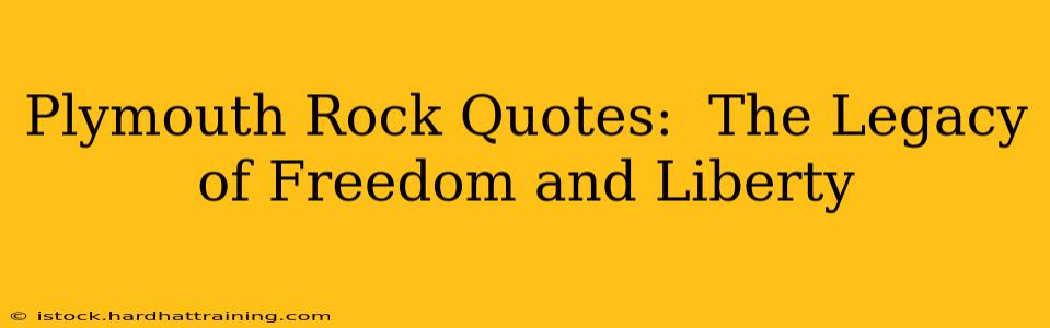 Plymouth Rock Quotes:  The Legacy of Freedom and Liberty
