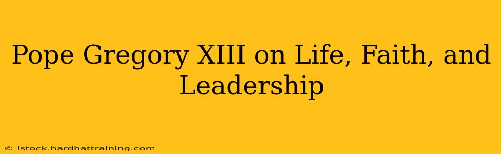 Pope Gregory XIII on Life, Faith, and Leadership