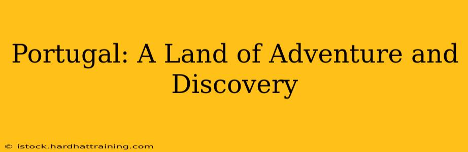 Portugal: A Land of Adventure and Discovery