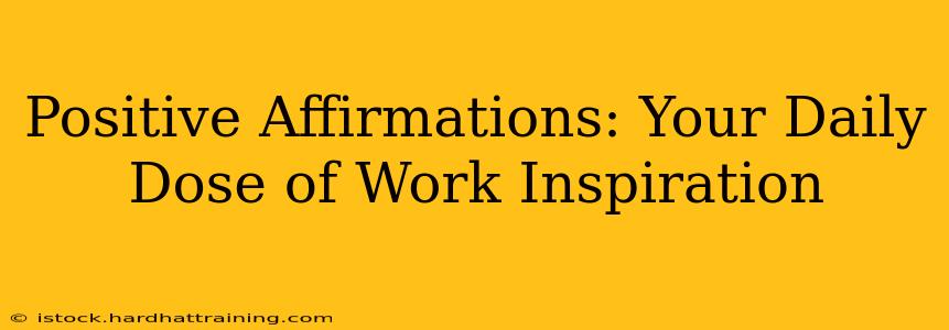 Positive Affirmations: Your Daily Dose of Work Inspiration