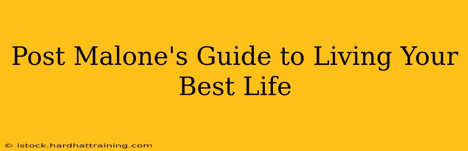 Post Malone's Guide to Living Your Best Life