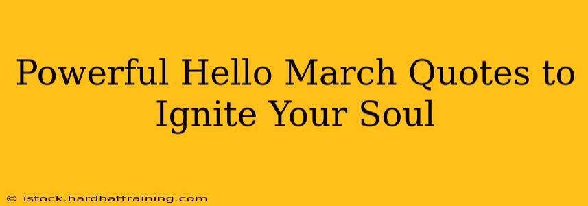 Powerful Hello March Quotes to Ignite Your Soul