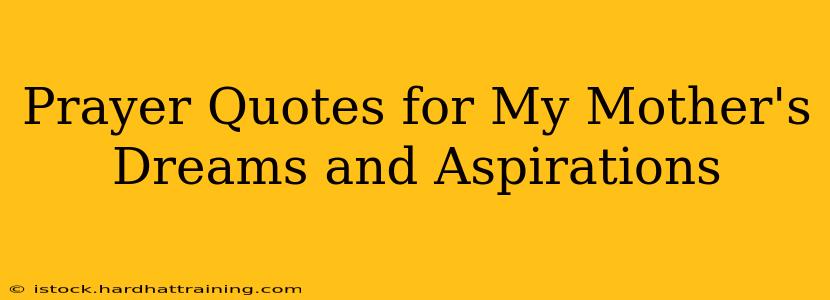 Prayer Quotes for My Mother's Dreams and Aspirations
