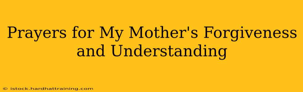 Prayers for My Mother's Forgiveness and Understanding