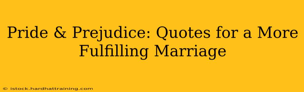 Pride & Prejudice: Quotes for a More Fulfilling Marriage
