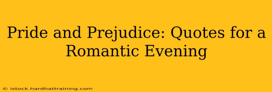 Pride and Prejudice: Quotes for a Romantic Evening