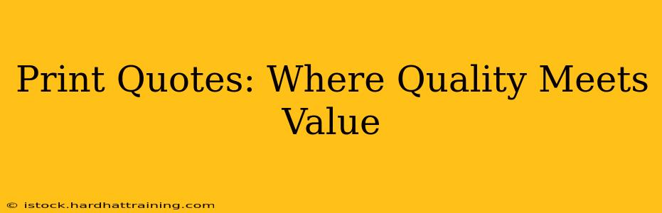 Print Quotes: Where Quality Meets Value