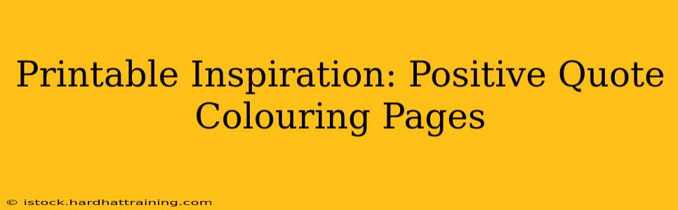 Printable Inspiration: Positive Quote Colouring Pages