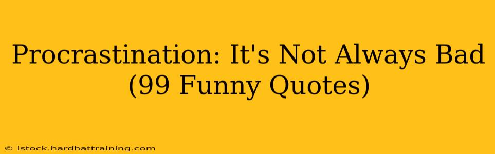 Procrastination: It's Not Always Bad (99 Funny Quotes)