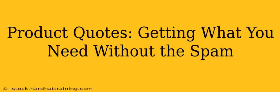 Product Quotes: Getting What You Need Without the Spam