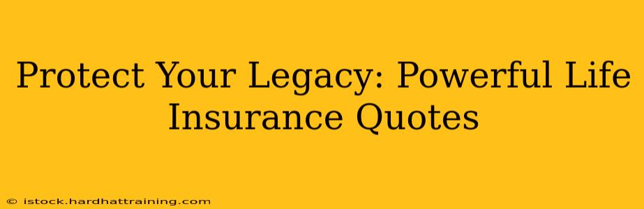 Protect Your Legacy: Powerful Life Insurance Quotes