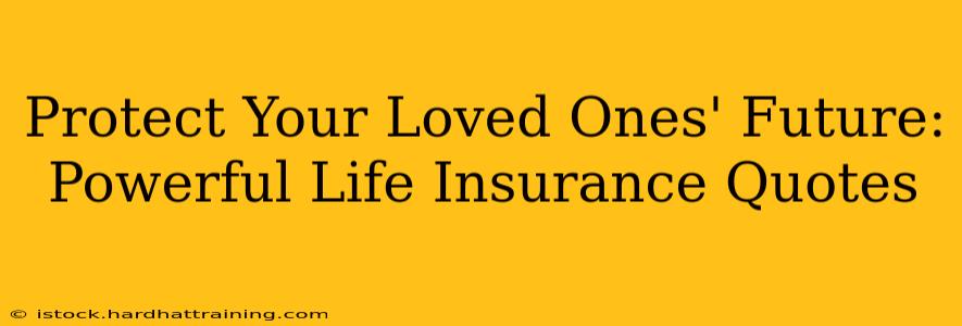 Protect Your Loved Ones' Future: Powerful Life Insurance Quotes