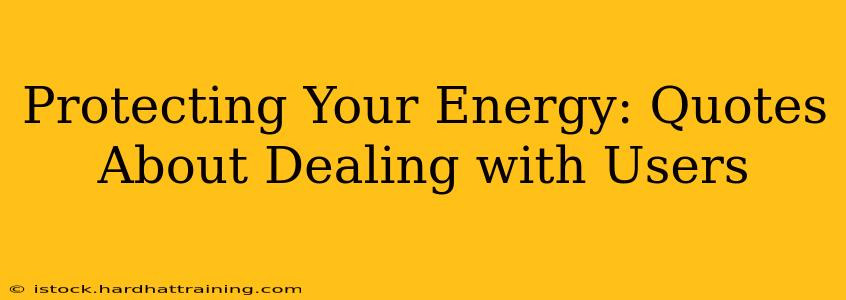 Protecting Your Energy: Quotes About Dealing with Users