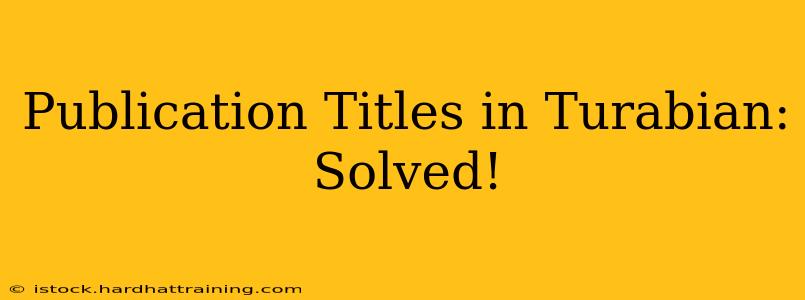 Publication Titles in Turabian: Solved!