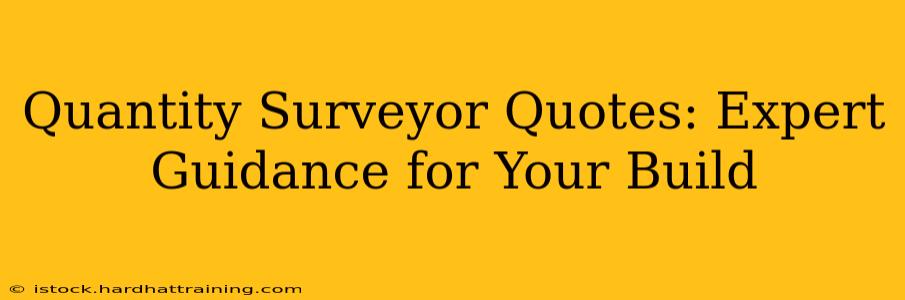 Quantity Surveyor Quotes: Expert Guidance for Your Build