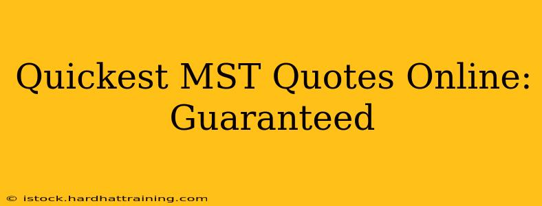 Quickest MST Quotes Online: Guaranteed