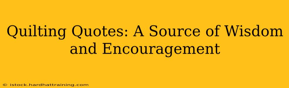 Quilting Quotes: A Source of Wisdom and Encouragement