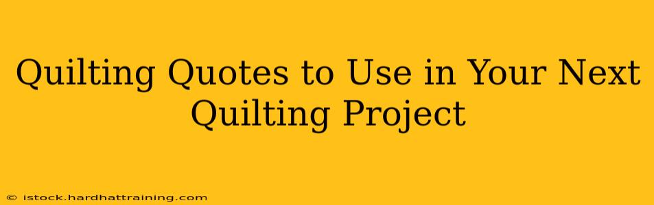Quilting Quotes to Use in Your Next Quilting Project