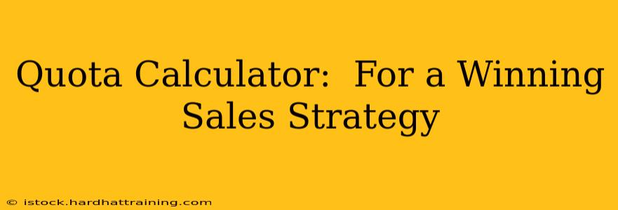 Quota Calculator:  For a Winning Sales Strategy
