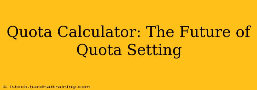 Quota Calculator: The Future of Quota Setting