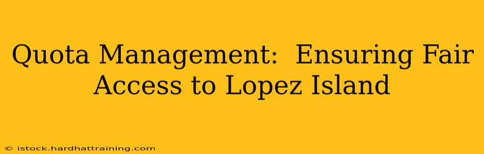Quota Management:  Ensuring Fair Access to Lopez Island