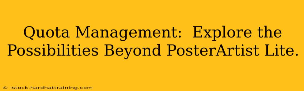 Quota Management:  Explore the Possibilities Beyond PosterArtist Lite.